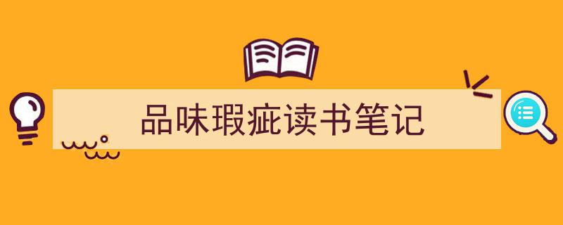 写作《品味瑕疵读书笔记》小技巧请记住这五点。(精选5篇)"/