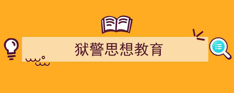 一篇文章轻松搞定《狱警思想教育》的写作。（精选5篇）"/