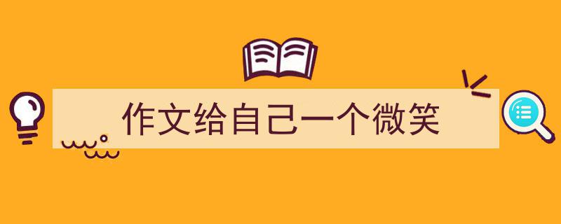 手把手教你写《作文给自己一个微笑》,（精选5篇）"/