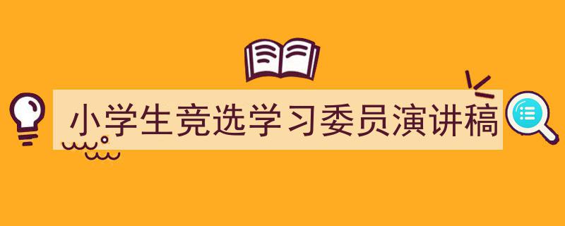 推荐《小学生竞选学习委员演讲稿》相关写作范文范例(精选5篇)"/