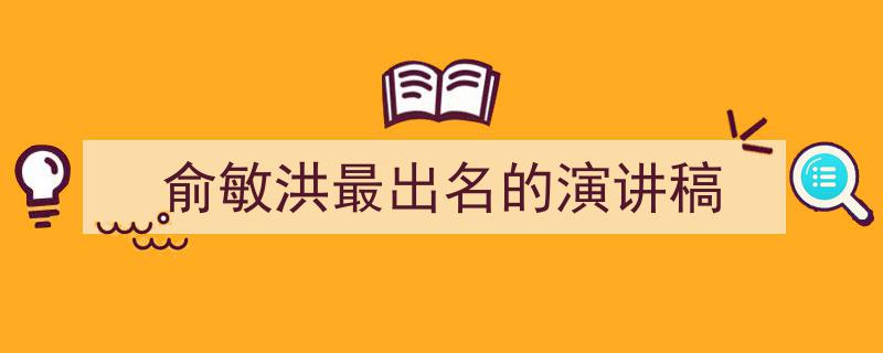 写作《俞敏洪最出名的演讲稿》小技巧请记住这五点。（精选5篇）"/