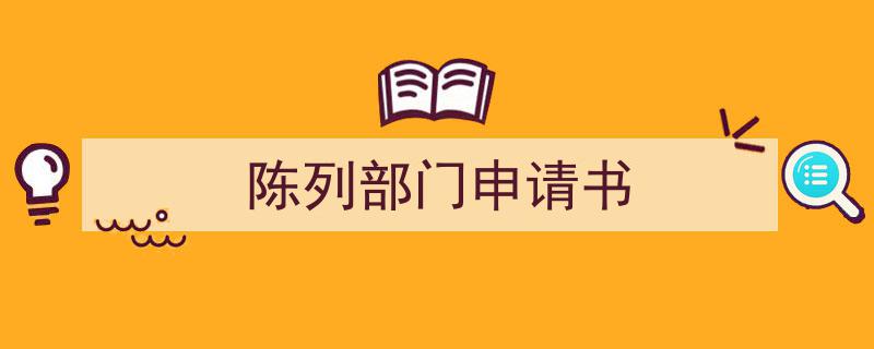 怎么写《陈列部门申请书》才能拿满分？（精选5篇）"/