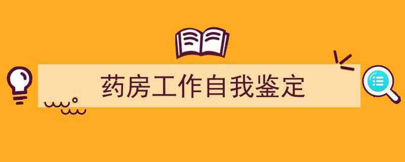推荐《药房工作自我鉴定》相关写作范文范例（精选5篇）"/