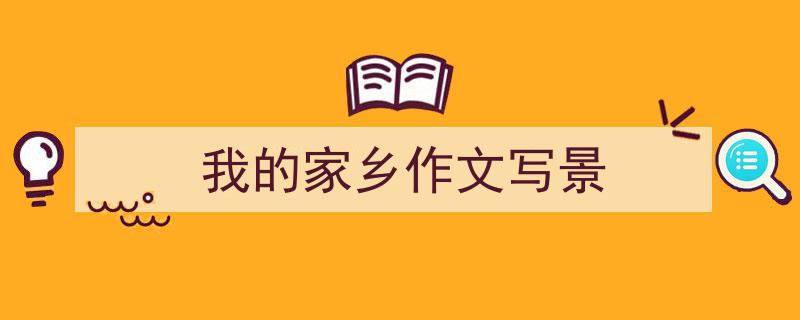 我的家乡作文写景如何写我教你。（精选5篇）"/