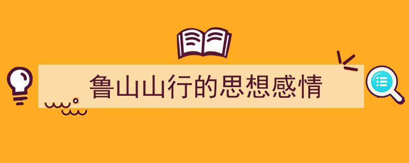 如何写《鲁山山行的思想感情》教你5招搞定！（精选5篇）"/