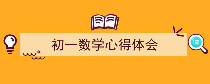 精心挑选《初一数学心得体会》相关文章文案。（精选5篇）"/
