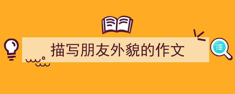 描写朋友外貌的作文如何写我教你。（精选5篇）"/