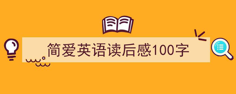 简爱英语读后感100字如何写我教你。（精选5篇）"/