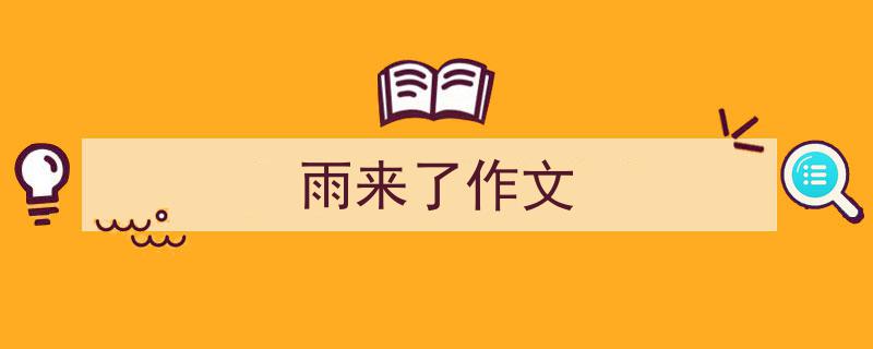 精心挑选《雨来了作文》相关文章文案。（精选5篇）"/