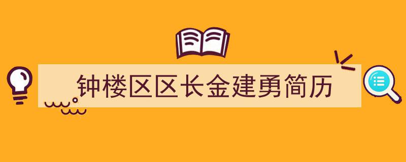 写作《钟楼区区长金建勇简历》小技巧请记住这五点。（精选5篇）"/