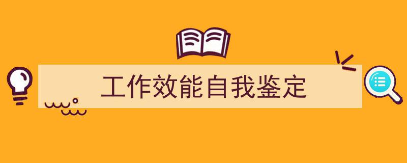 怎么写《工作效能自我鉴定》才能拿满分？（精选5篇）"/