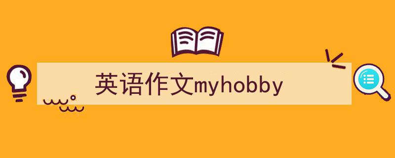 英语作文myhobby如何写我教你。（精选5篇）"/
