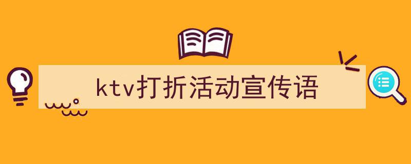 3招搞定《ktv打折活动宣传语》写作。（精选5篇）"/