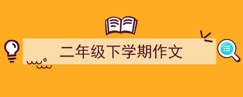 一篇文章轻松搞定《二年级下学期作文》的写作。（精选5篇）"/