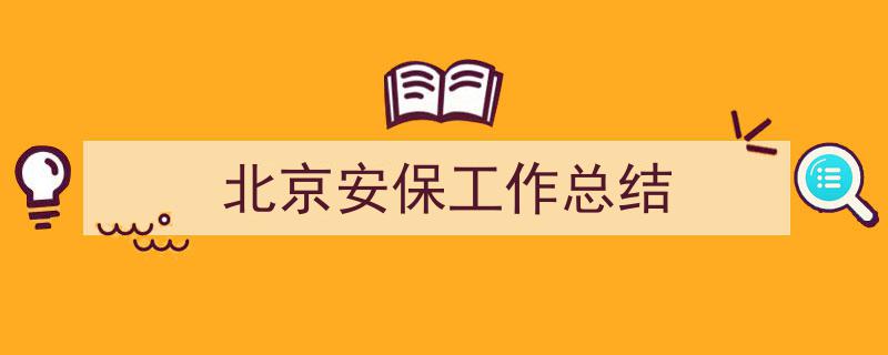 写一篇《北京安保工作总结》小技巧（精选5篇）"/