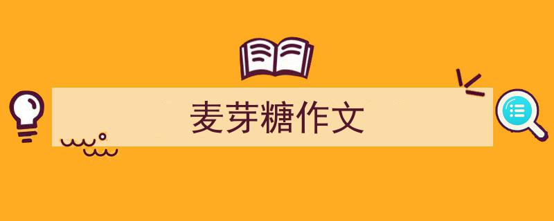 如何写《麦芽糖作文》教你5招搞定！（精选5篇）"/