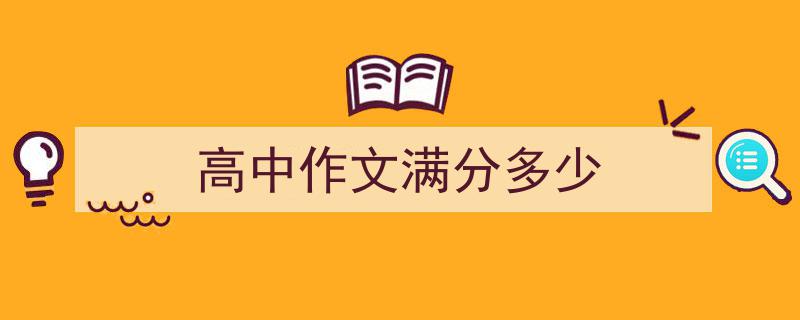 一篇文章轻松搞定《高中作文满分多少》的写作。（精选5篇）"/