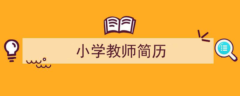 推荐《小学教师简历》相关写作范文范例（精选5篇）"/