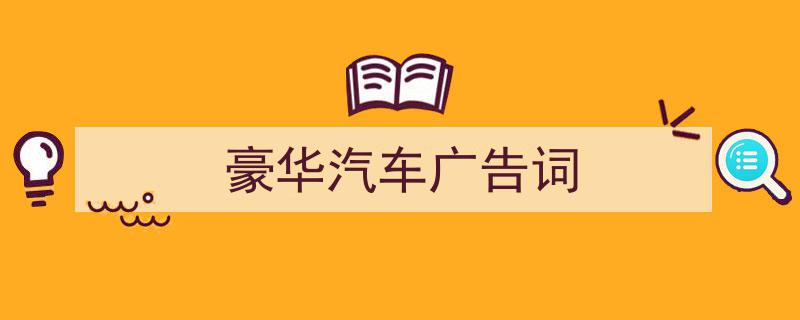 写一篇《豪华汽车广告词》小技巧（精选5篇）"/