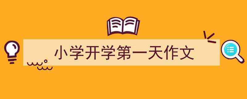精心挑选《小学开学第一天作文》相关文章文案。（精选5篇）"/
