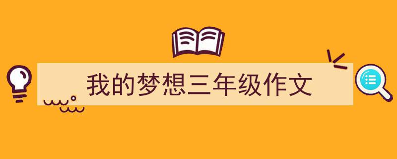 我的梦想三年级作文如何写我教你。（精选5篇）"/