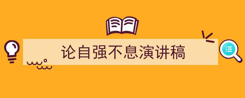 写作《论自强不息演讲稿》小技巧请记住这五点。（精选5篇）"/