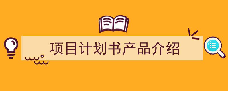 推荐《项目计划书产品介绍》相关写作范文范例（精选5篇）"/