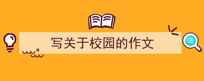 推荐《写关于校园的作文》相关写作范文范例（精选5篇）"/