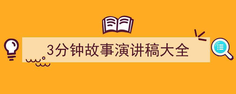 推荐《3分钟故事演讲稿大全》相关写作范文范例（精选5篇）"/
