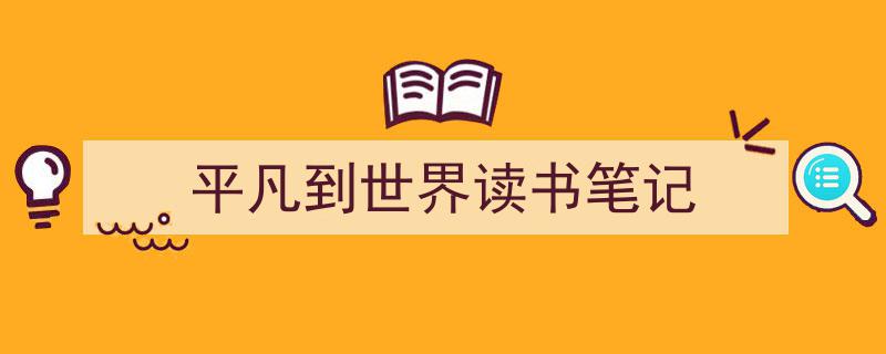 写作《平凡到世界读书笔记》小技巧请记住这五点。（精选5篇）"/