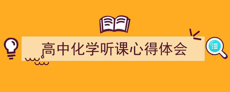 高中化学听课心得体会如何写我教你。(精选5篇)"/