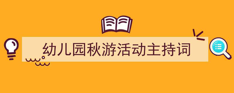 精心挑选《幼儿园秋游活动主持词》相关文章文案。（精选5篇）"/
