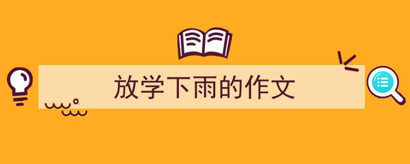 怎么写《放学下雨的作文》才能拿满分？（精选5篇）"/