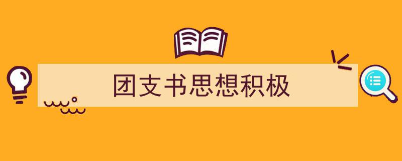 团支书思想积极如何写我教你。(精选5篇)"/