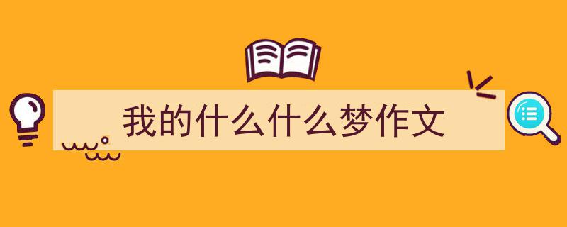 一篇文章轻松搞定《我的什么什么梦作文》的写作。（精选5篇）"/