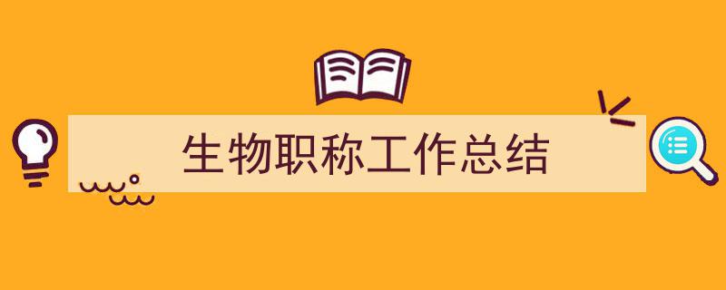 怎么写《生物职称工作总结》才能拿满分?(精选5篇)"/