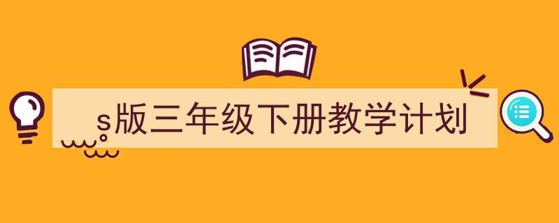怎么写《s版三年级下册教学计划》才能拿满分？（精选5篇）"/