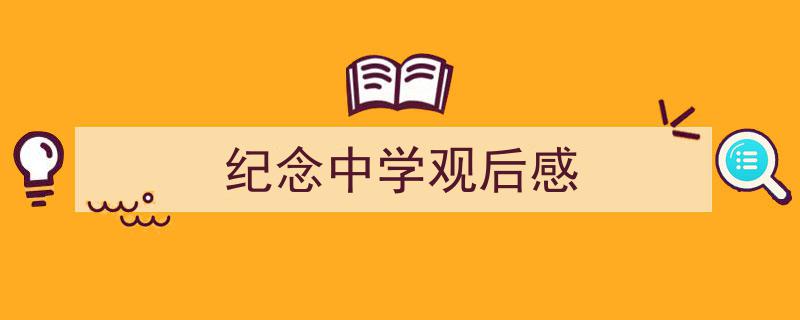 推荐《纪念中学观后感》相关写作范文范例（精选5篇）"/