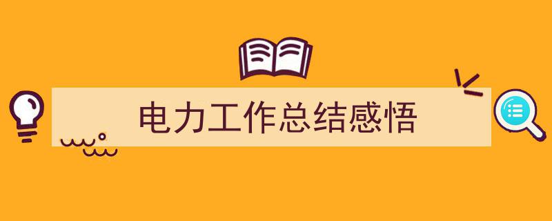 手把手教你写《电力工作总结感悟》,（精选5篇）"/