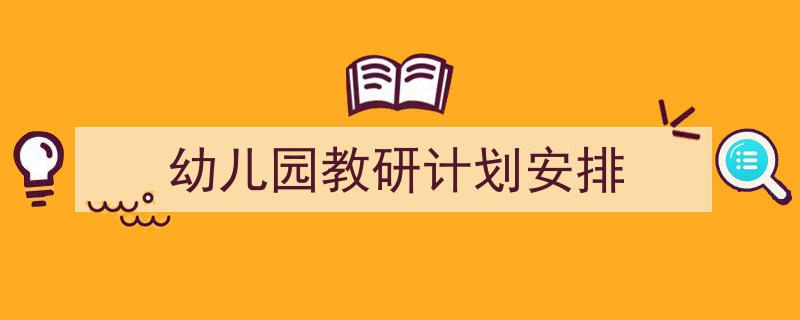 精心挑选《幼儿园教研计划安排》相关文章文案。(精选5篇)"/