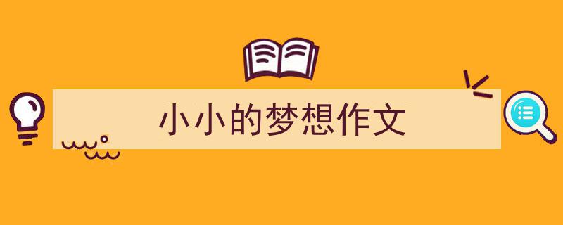 写一篇《小小的梦想作文》小技巧(精选5篇)"/