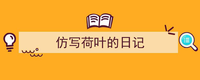 如何写《仿写荷叶的日记》教你5招搞定!(精选5篇)"/