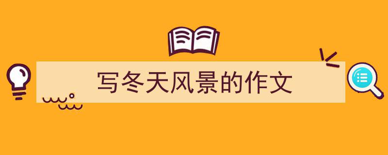 写冬天风景的作文如何写我教你。（精选5篇）"/