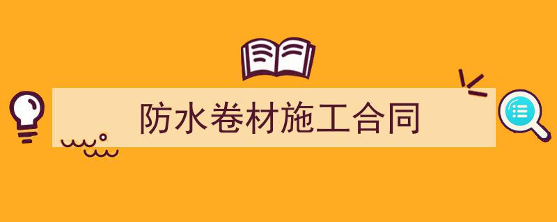 怎么写《防水卷材施工合同》才能拿满分？（精选5篇）"/