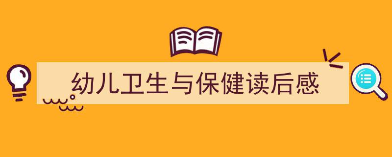 手把手教你写《幼儿卫生与保健读后感》,（精选5篇）"/