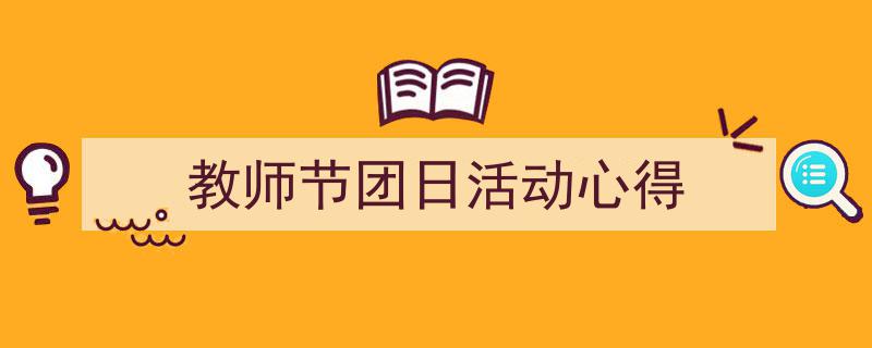 写一篇《教师节团日活动心得》小技巧（精选5篇）"/