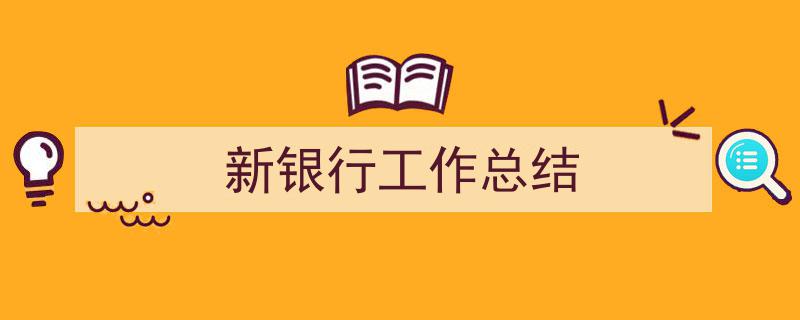 手把手教你写《新银行工作总结》,(精选5篇)"/