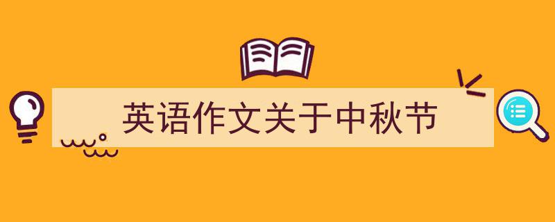 写一篇《英语作文关于中秋节》小技巧（精选5篇）"/