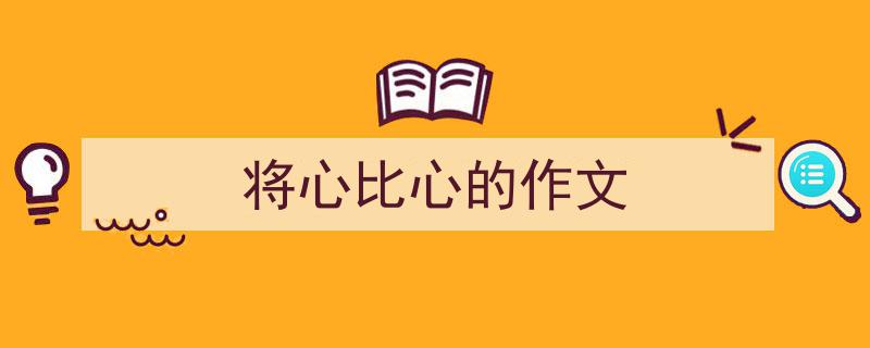 将心比心的作文如何写我教你。（精选5篇）"/
