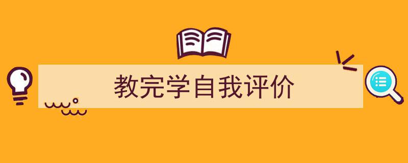 推荐《教完学自我评价》相关写作范文范例（精选5篇）"/